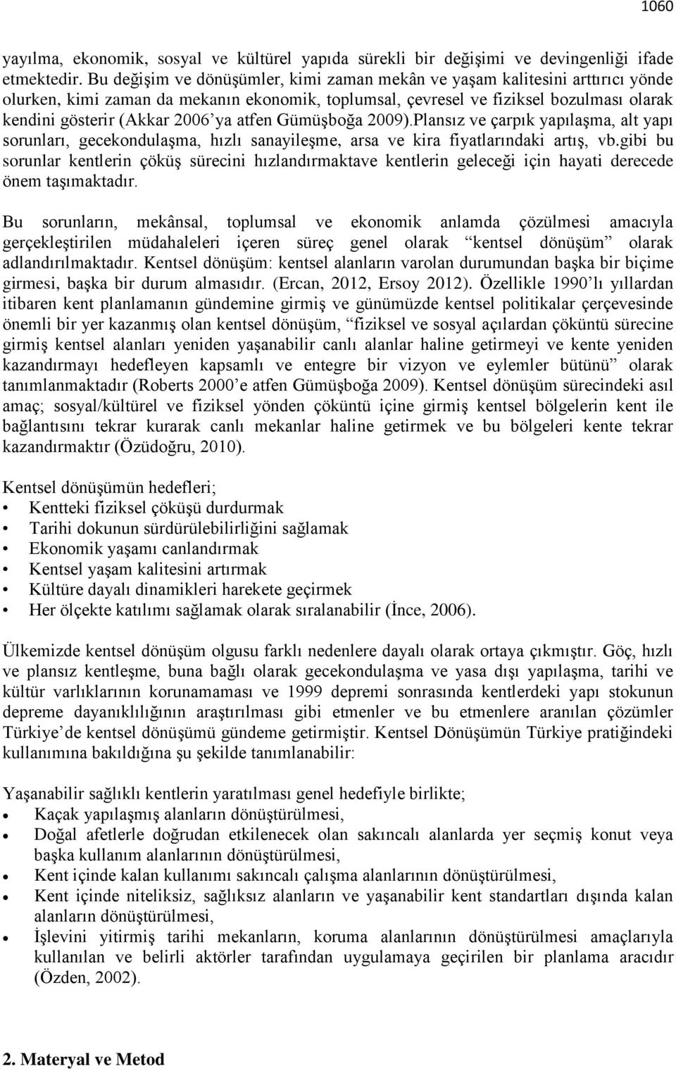 ya atfen Gümüşboğa 2009).Plansız ve çarpık yapılaşma, alt yapı sorunları, gecekondulaşma, hızlı sanayileşme, arsa ve kira fiyatlarındaki artış, vb.