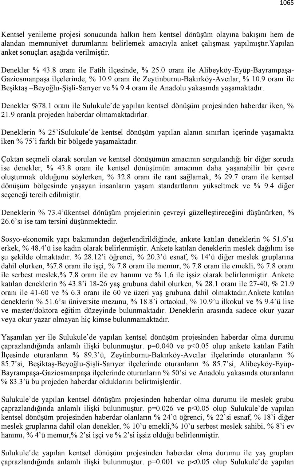 9 oranı ile Zeytinburnu-Bakırköy-Avcılar, % 10.9 oranı ile Beşiktaş Beyoğlu-Şişli-Sarıyer ve % 9.4 oranı ile Anadolu yakasında yaşamaktadır. Denekler %78.