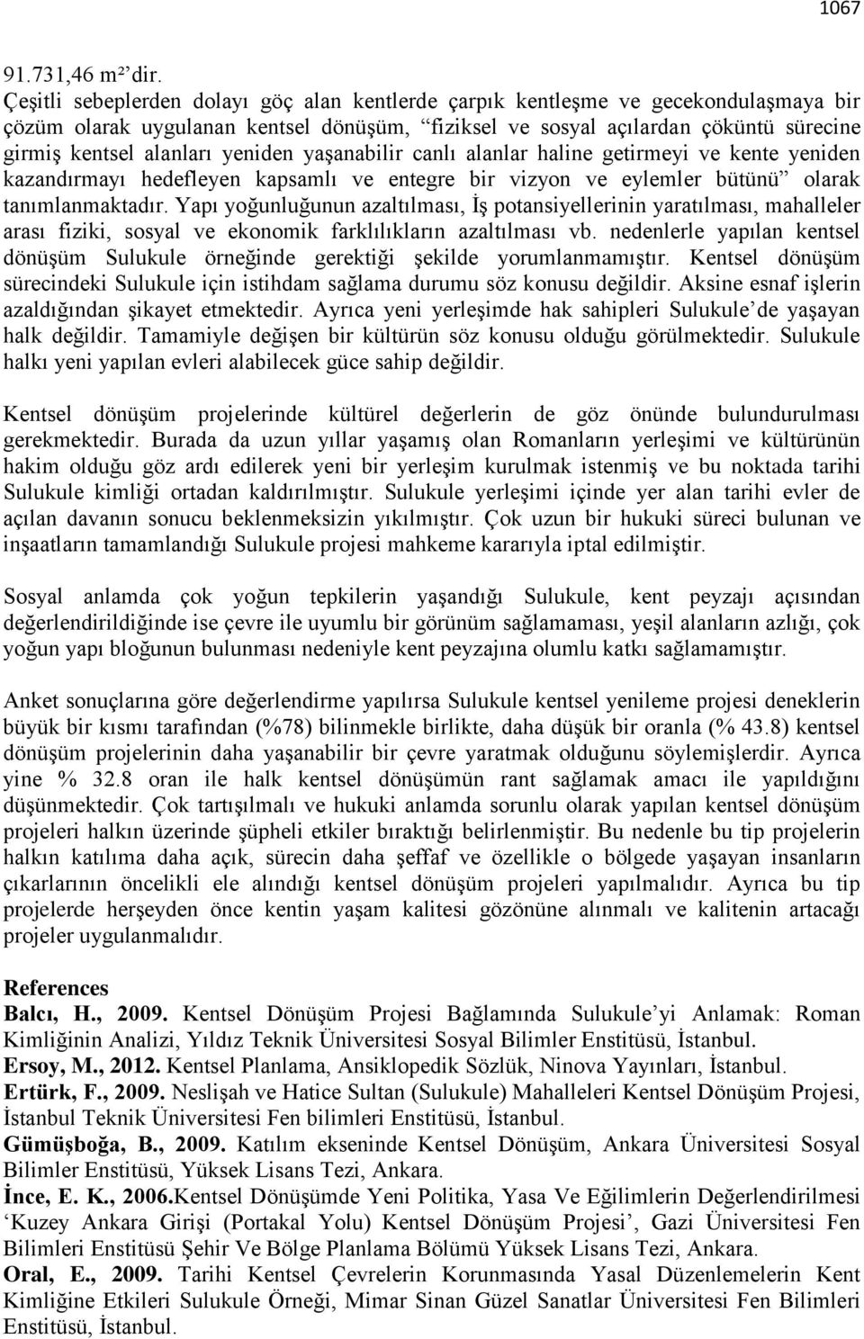 yeniden yaşanabilir canlı alanlar haline getirmeyi ve kente yeniden kazandırmayı hedefleyen kapsamlı ve entegre bir vizyon ve eylemler bütünü olarak tanımlanmaktadır.