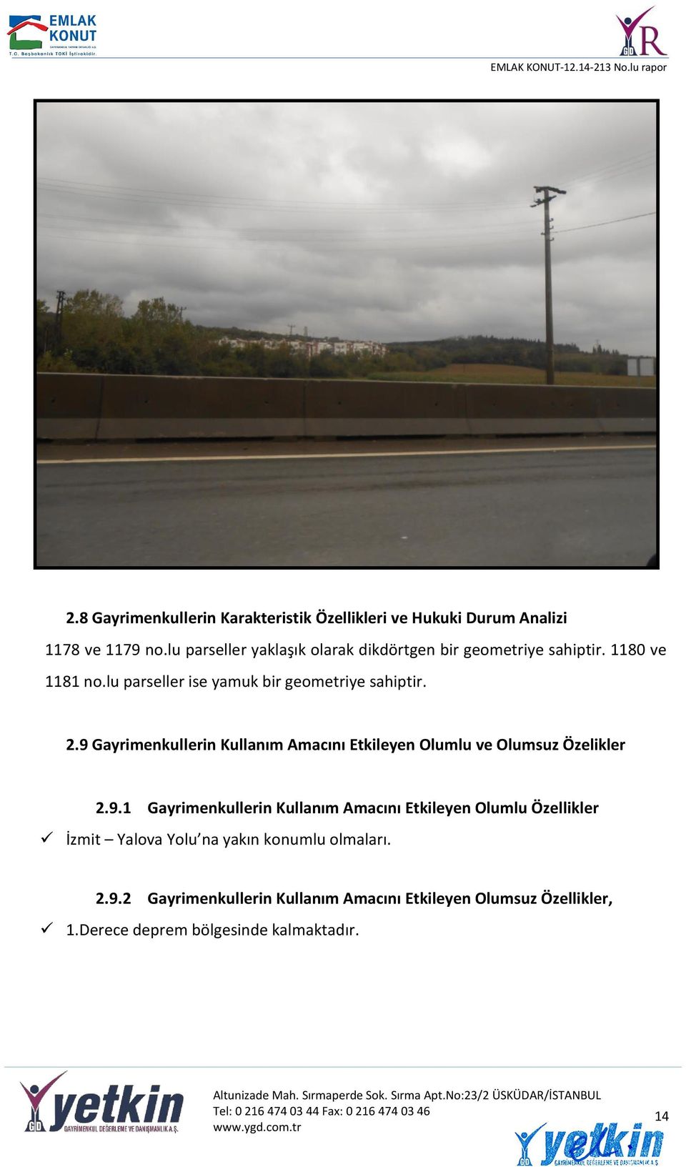 2.9 Gayrimenkullerin Kullanım Amacını Etkileyen Olumlu ve Olumsuz Özelikler 2.9.1 Gayrimenkullerin Kullanım Amacını Etkileyen Olumlu Özellikler İzmit Yalova Yolu na yakın konumlu olmaları.