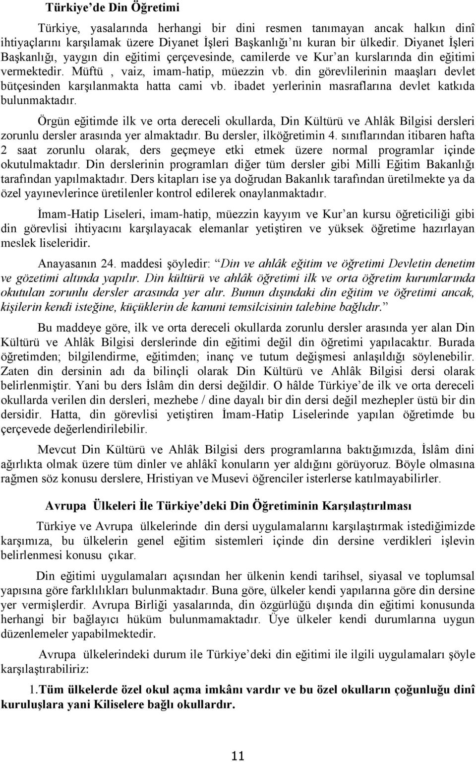 din görevlilerinin maaşları devlet bütçesinden karşılanmakta hatta cami vb. ibadet yerlerinin masraflarına devlet katkıda bulunmaktadır.