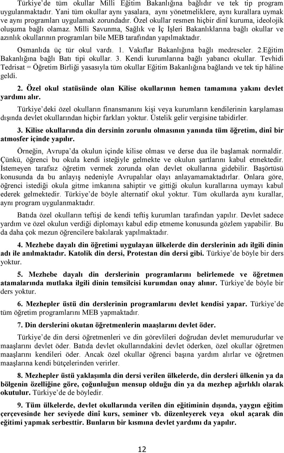 Milli Savunma, Sağlık ve İç İşleri Bakanlıklarına bağlı okullar ve azınlık okullarının programları bile MEB tarafından yapılmaktadır. Osmanlıda üç tür okul vardı. 1.