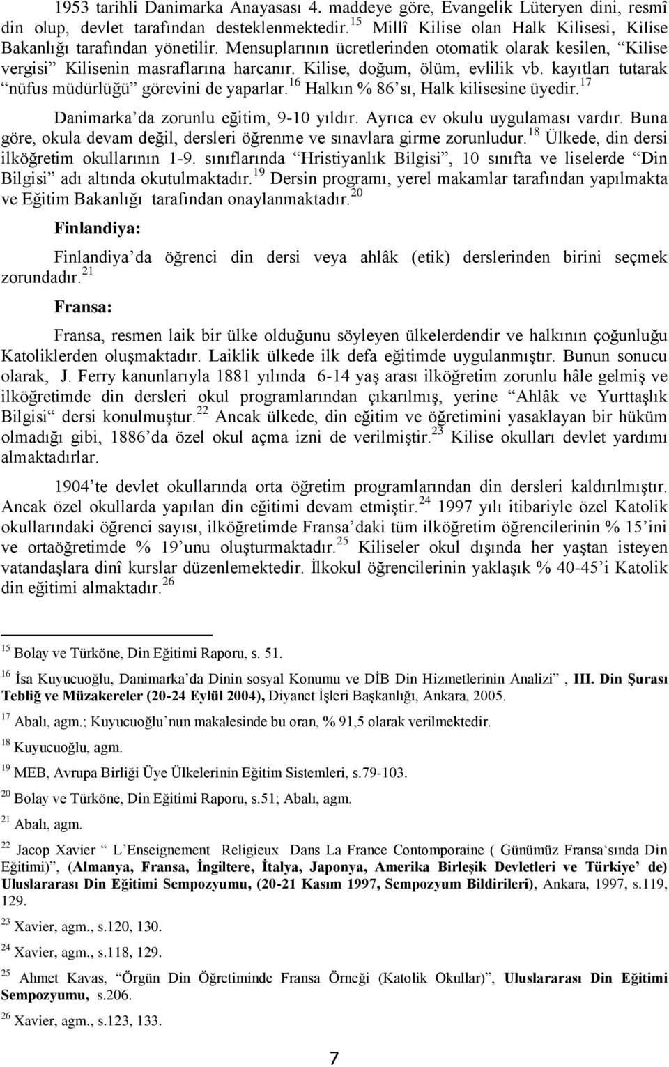 Kilise, doğum, ölüm, evlilik vb. kayıtları tutarak nüfus müdürlüğü görevini de yaparlar. 16 Halkın % 86 sı, Halk kilisesine üyedir. 17 Danimarka da zorunlu eğitim, 9-10 yıldır.