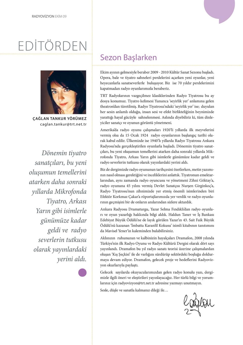 yayınlardaki yerini aldı. Sezon Başlarken Ekim ayının gelmesiyle beraber 2009-2010 Kültür Sanat Sezonu başladı.