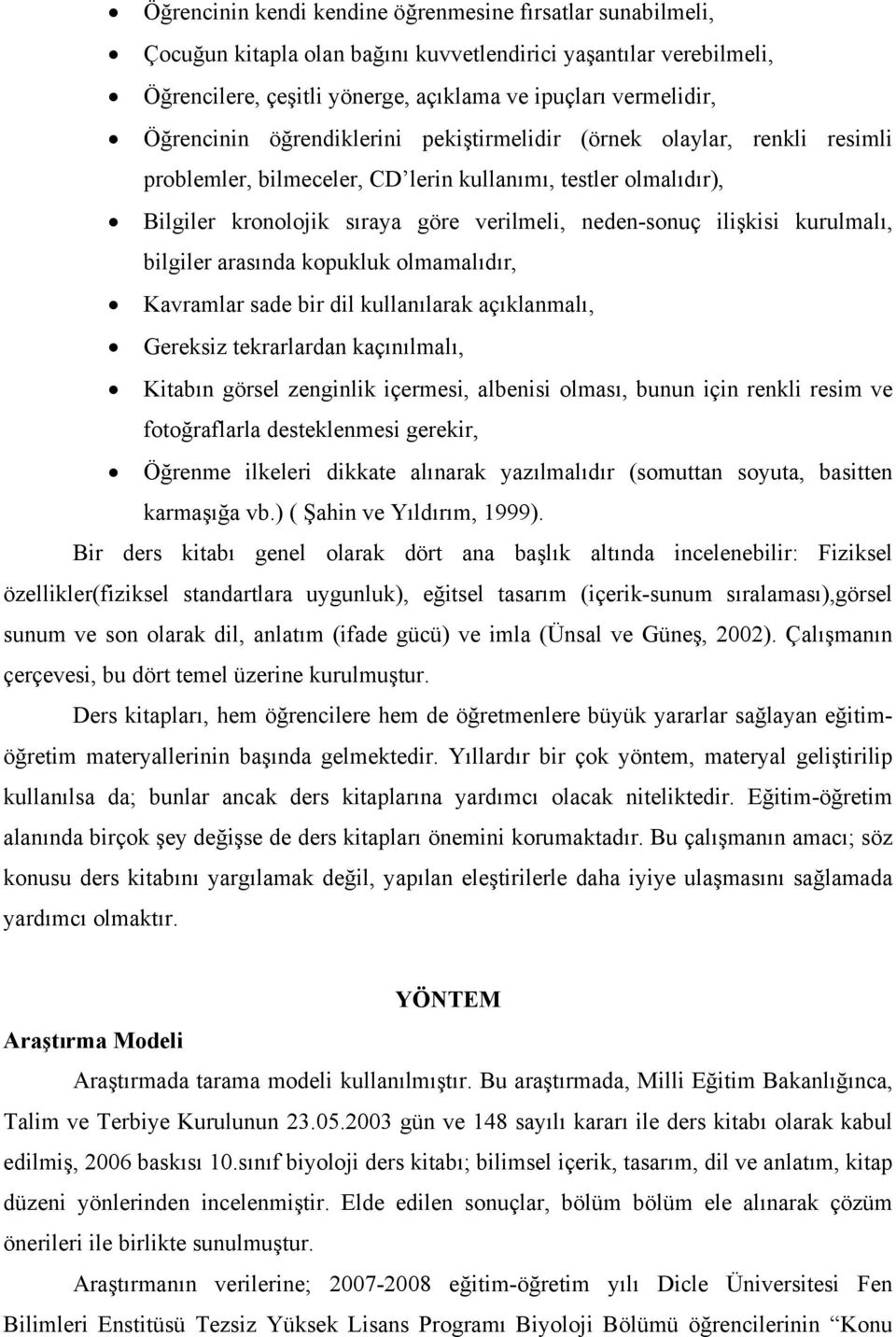 ilişkisi kurulmalı, bilgiler arasında kopukluk olmamalıdır, Kavramlar sade bir dil kullanılarak açıklanmalı, Gereksiz tekrarlardan kaçınılmalı, Kitabın görsel zenginlik içermesi, albenisi olması,