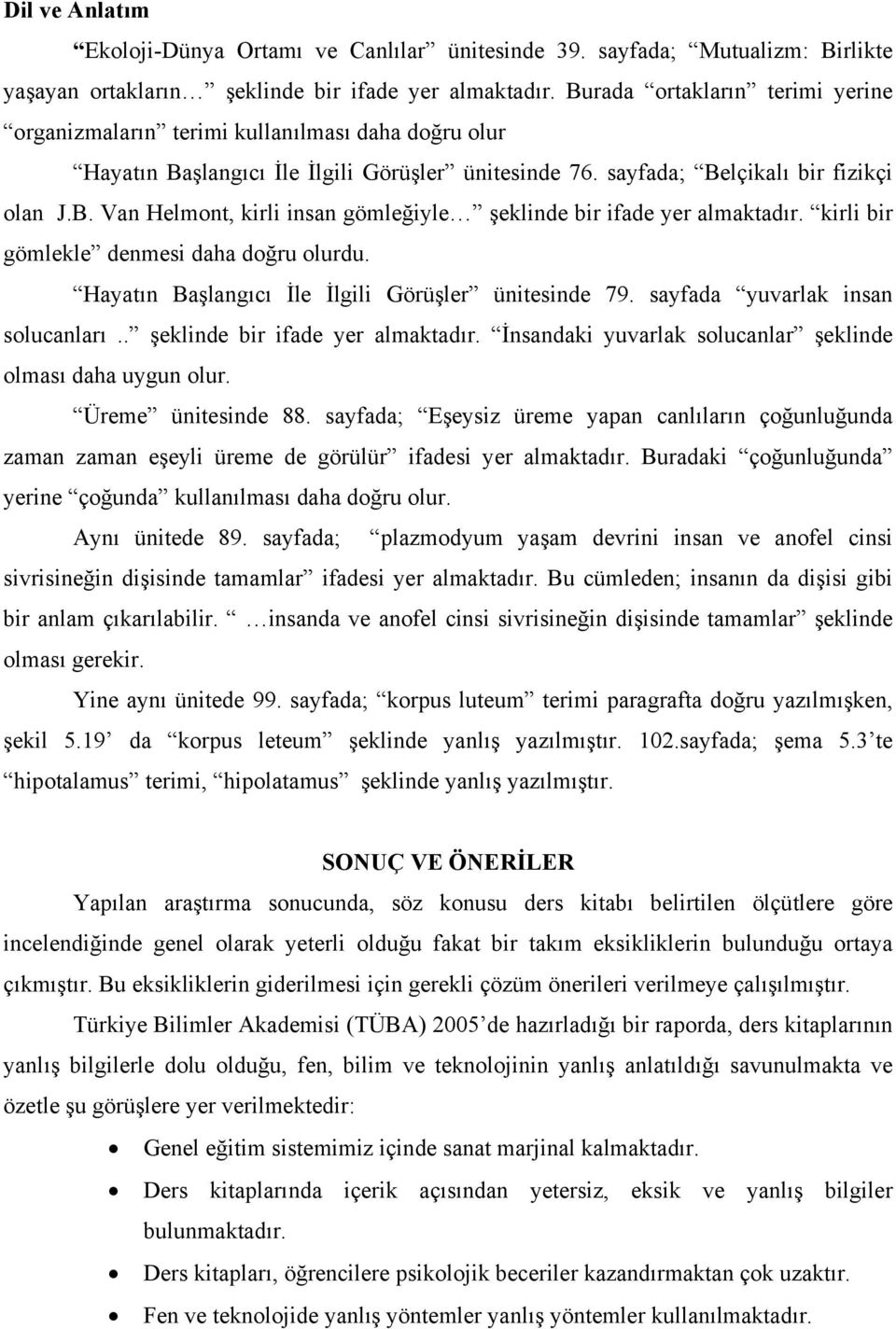 kirli bir gömlekle denmesi daha doğru olurdu. Hayatın Başlangıcı İle İlgili Görüşler ünitesinde 79. sayfada yuvarlak insan solucanları.. şeklinde bir ifade yer almaktadır.