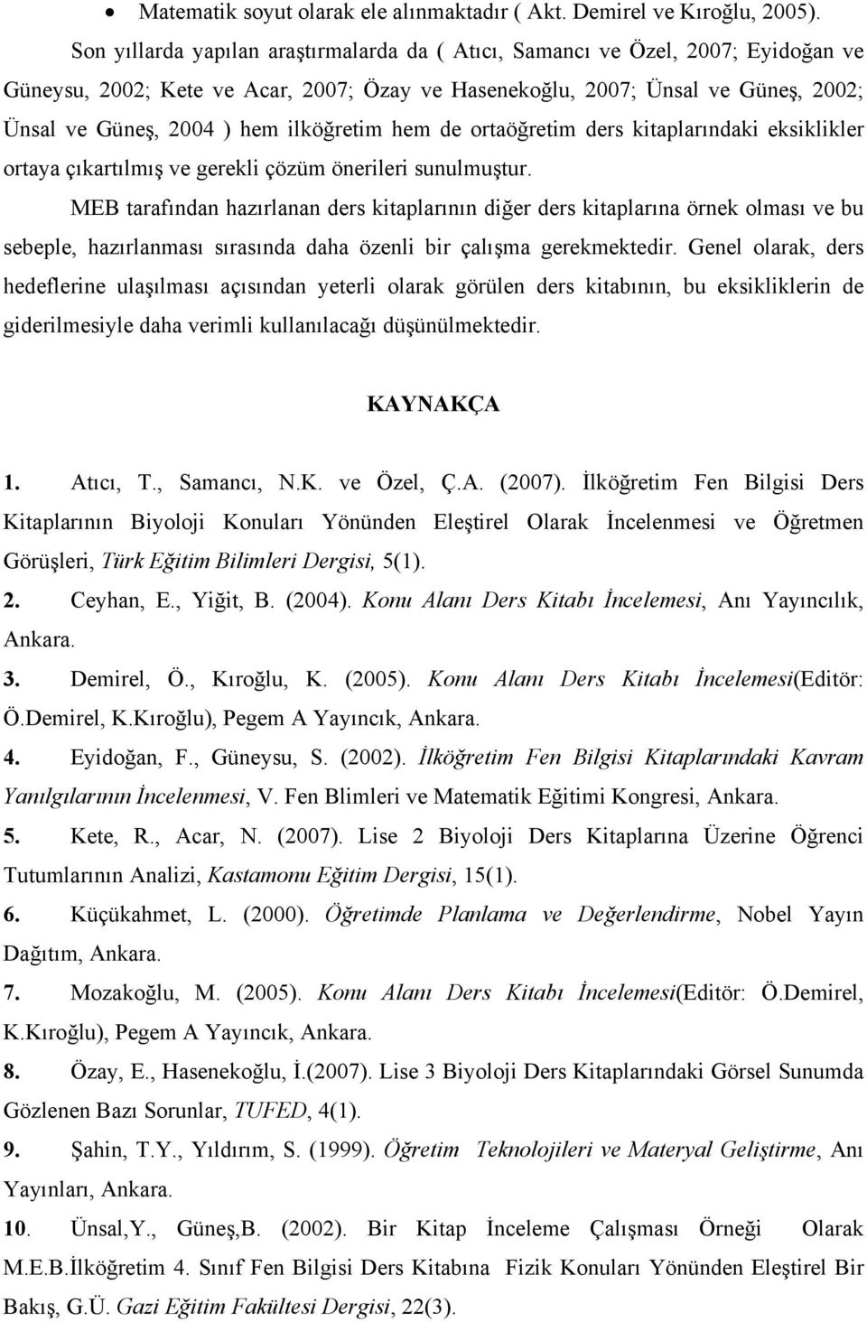 ilköğretim hem de ortaöğretim ders kitaplarındaki eksiklikler ortaya çıkartılmış ve gerekli çözüm önerileri sunulmuştur.