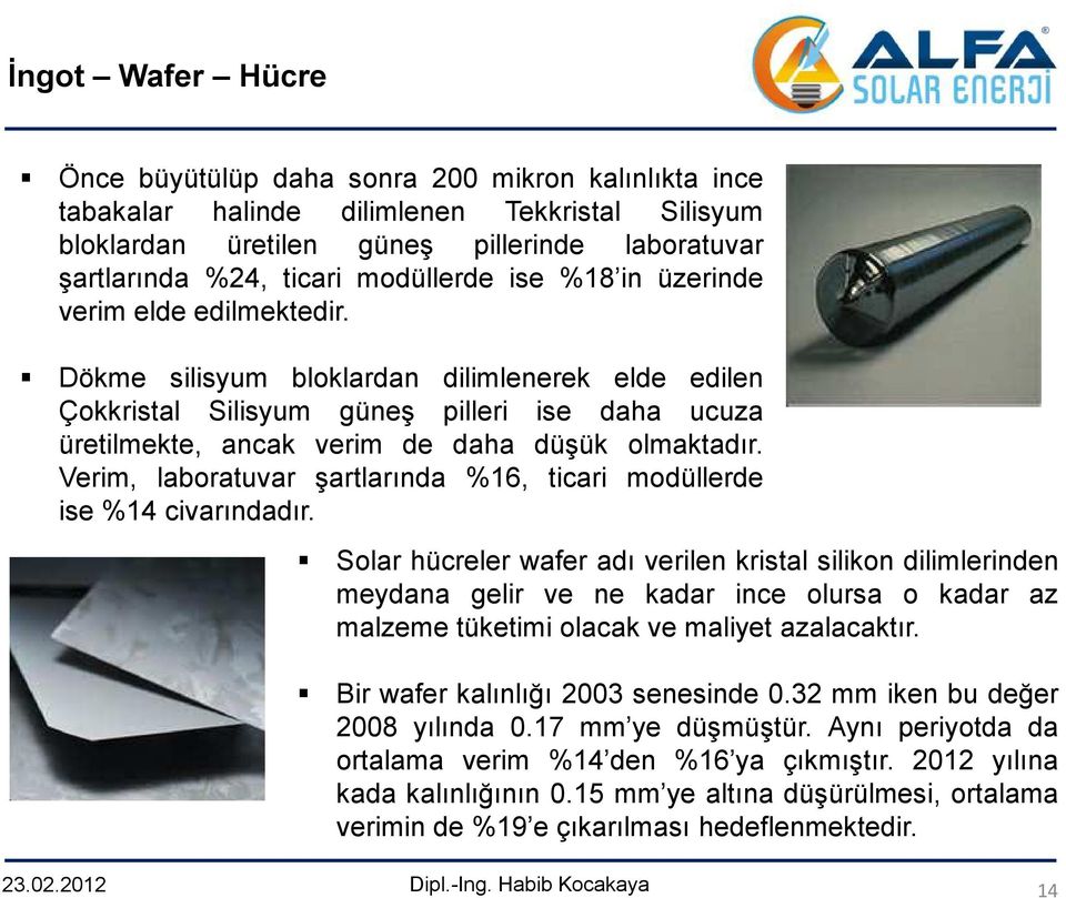 Dökme silisyum bloklardan dilimlenerek elde edilen Çokkristal Silisyum güneş pilleri ise daha ucuza üretilmekte, ancak verim de daha düşük olmaktadır.