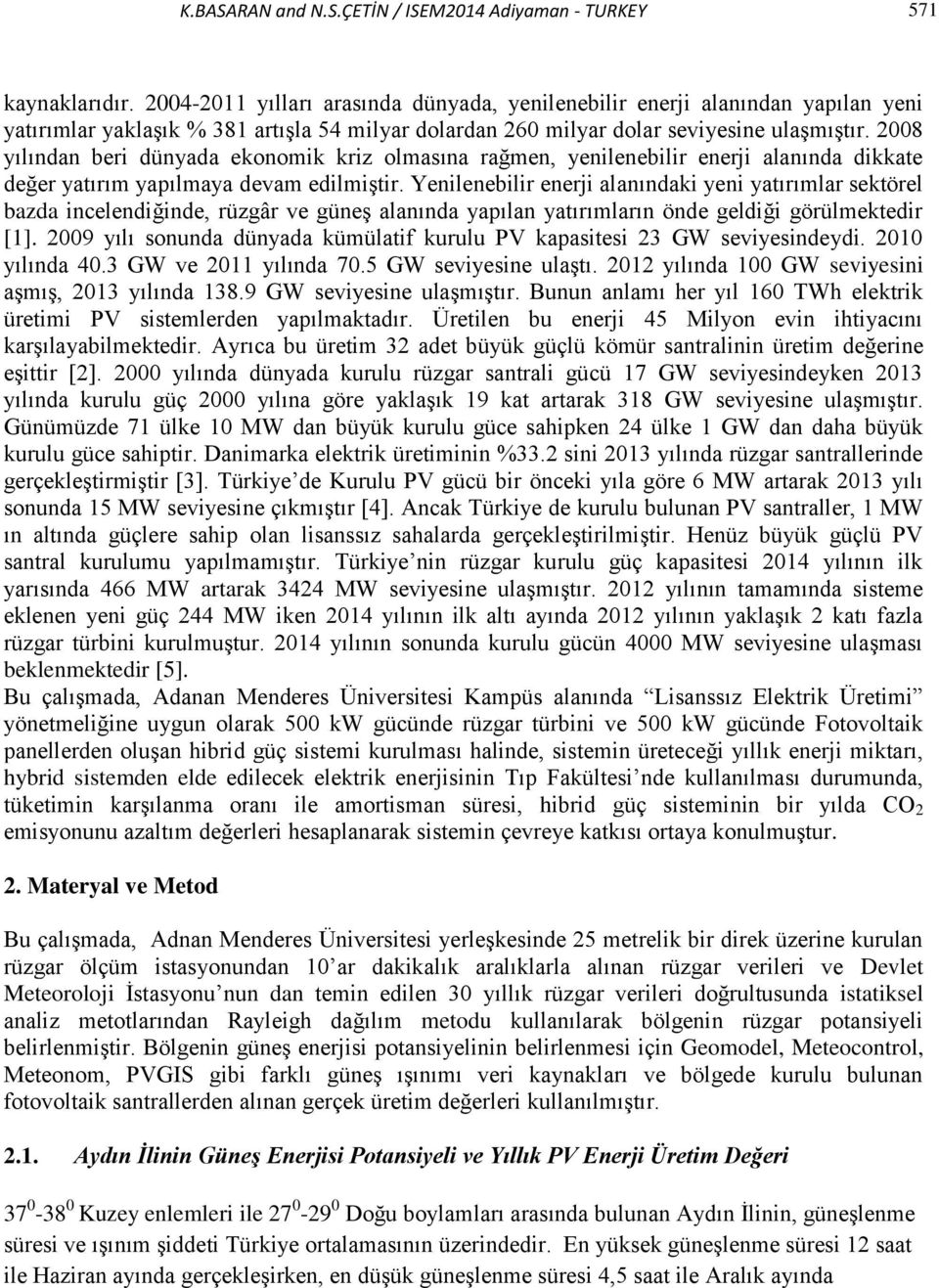 2008 yılından beri dünyada ekonomik kriz olmasına rağmen, yenilenebilir enerji alanında dikkate değer yatırım yapılmaya devam edilmiştir.