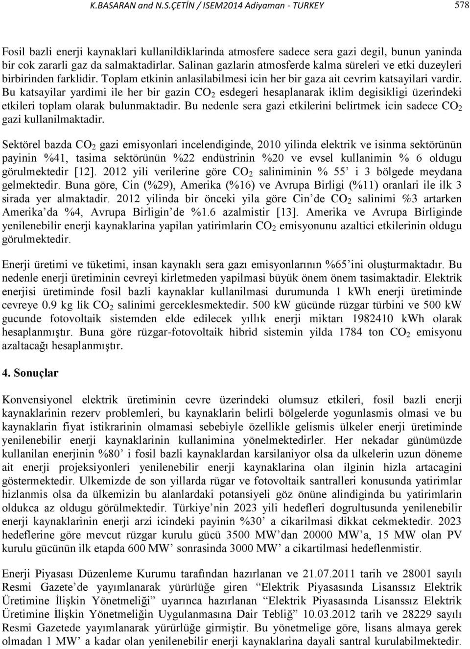 Bu katsayilar yardimi ile her bir gazin CO 2 esdegeri hesaplanarak iklim degisikligi üzerindeki etkileri toplam olarak bulunmaktadir.