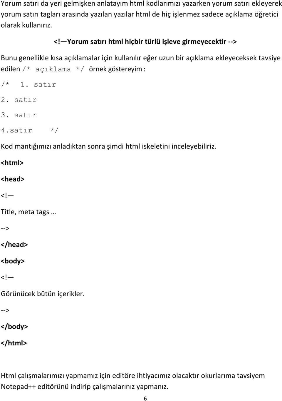 Yorum satırı html hiçbir türlü işleve girmeyecektir --> Bunu genellikle kısa açıklamalar için kullanılır eğer uzun bir açıklama ekleyeceksek tavsiye edilen /* açıklama */ örnek