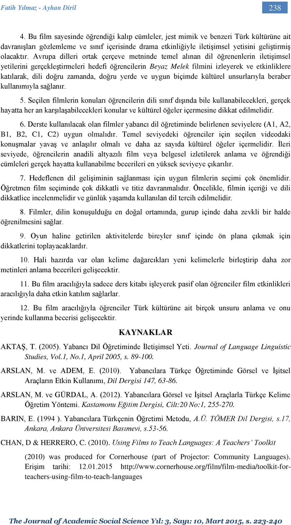 Avrupa dilleri ortak çerçeve metninde temel alınan dil öğrenenlerin iletişimsel yetilerini gerçekleştirmeleri hedefi öğrencilerin Beyaz Melek filmini izleyerek ve etkinliklere katılarak, dili doğru