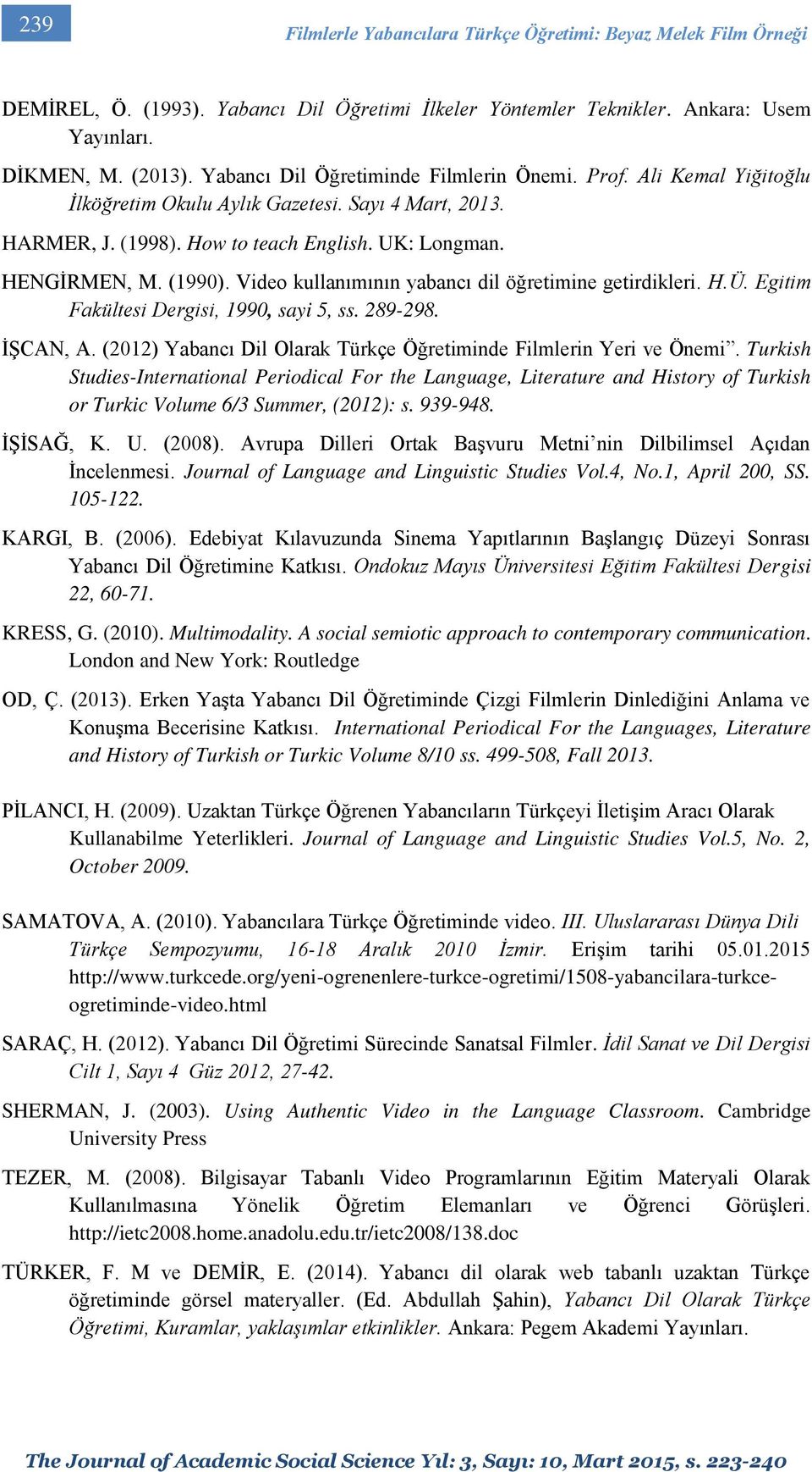 Video kullanımının yabancı dil öğretimine getirdikleri. H.Ü. Egitim Fakültesi Dergisi, 1990, sayi 5, ss. 289-298. İŞCAN, A. (2012) Yabancı Dil Olarak Türkçe Öğretiminde Filmlerin Yeri ve Önemi.