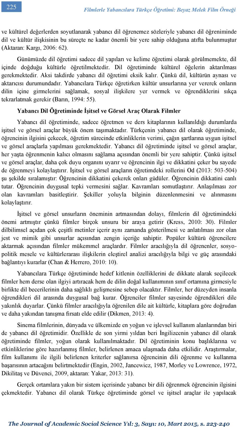 Günümüzde dil öğretimi sadece dil yapıları ve kelime öğretimi olarak görülmemekte, dil içinde doğduğu kültürle öğretilmektedir. Dil öğretiminde kültürel öğelerin aktarılması gerekmektedir.