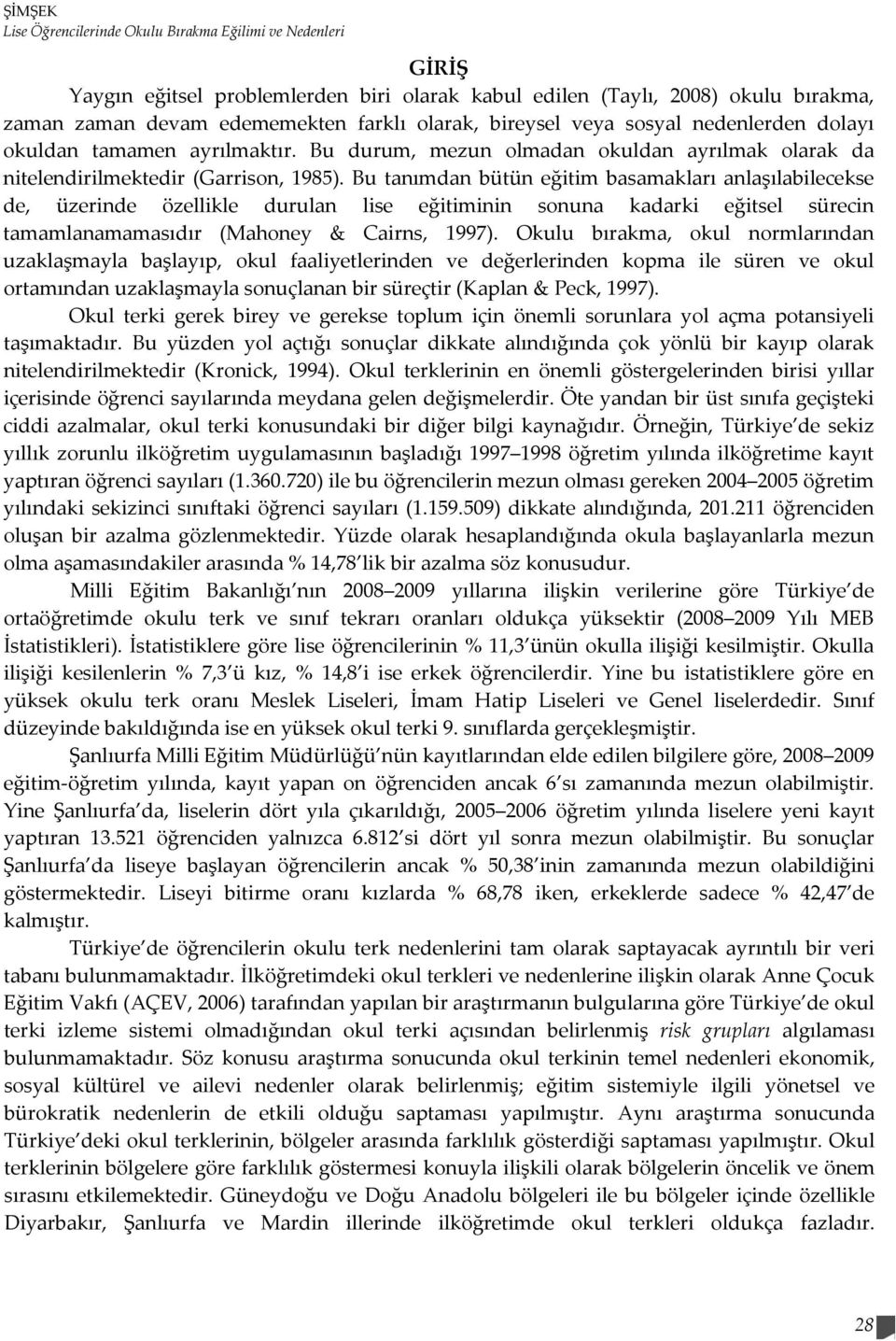 Bu tanımdan bütün eğitim basamakları anlaşılabilecekse de, üzerinde özellikle durulan lise eğitiminin sonuna kadarki eğitsel sürecin tamamlanamamasıdır (Mahoney & Cairns, 1997).