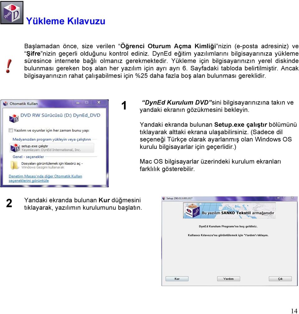 Yükleme için bilgisayarınızın yerel diskinde bulunması gereken boş alan her yazılım için ayrı ayrı 6. Sayfadaki tabloda belirtilmiştir.