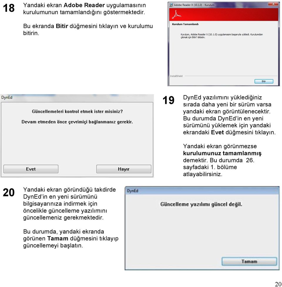 Bu durumda DynEd in en yeni sürümünü yüklemek için yandaki ekrandaki Evet düğmesini tıklayın. Yandaki ekran görünmezse kurulumunuz tamamlanmış demektir. Bu durumda 26.