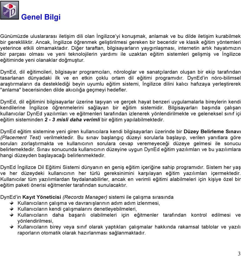 Diğer taraftan, bilgisayarların yaygınlaşması, internetin artık hayatımızın bir parçası olması ve yeni teknolojilerin yardımı ile uzaktan eğitim sistemleri gelişmiş ve İngilizce eğitiminde yeni