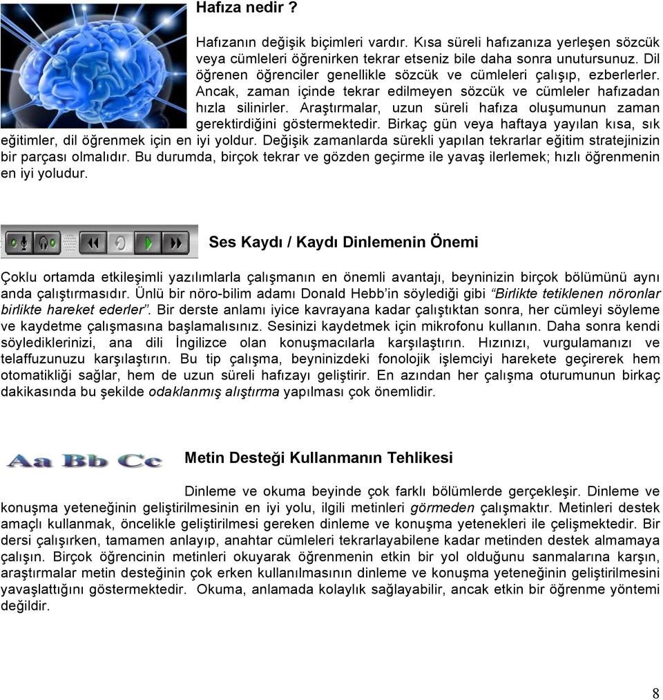 Araştırmalar, uzun süreli hafıza oluşumunun zaman gerektirdiğini göstermektedir. Birkaç gün veya haftaya yayılan kısa, sık eğitimler, dil öğrenmek için en iyi yoldur.