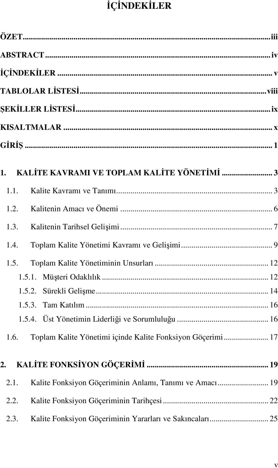 .. 12 1.5.2. Sürekli Gelişme... 14 1.5.3. Tam Katılım... 16 1.5.4. Üst Yönetimin Liderliği ve Sorumluluğu... 16 1.6. Toplam Kalite Yönetimi içinde Kalite Fonksiyon Göçerimi... 17 2.