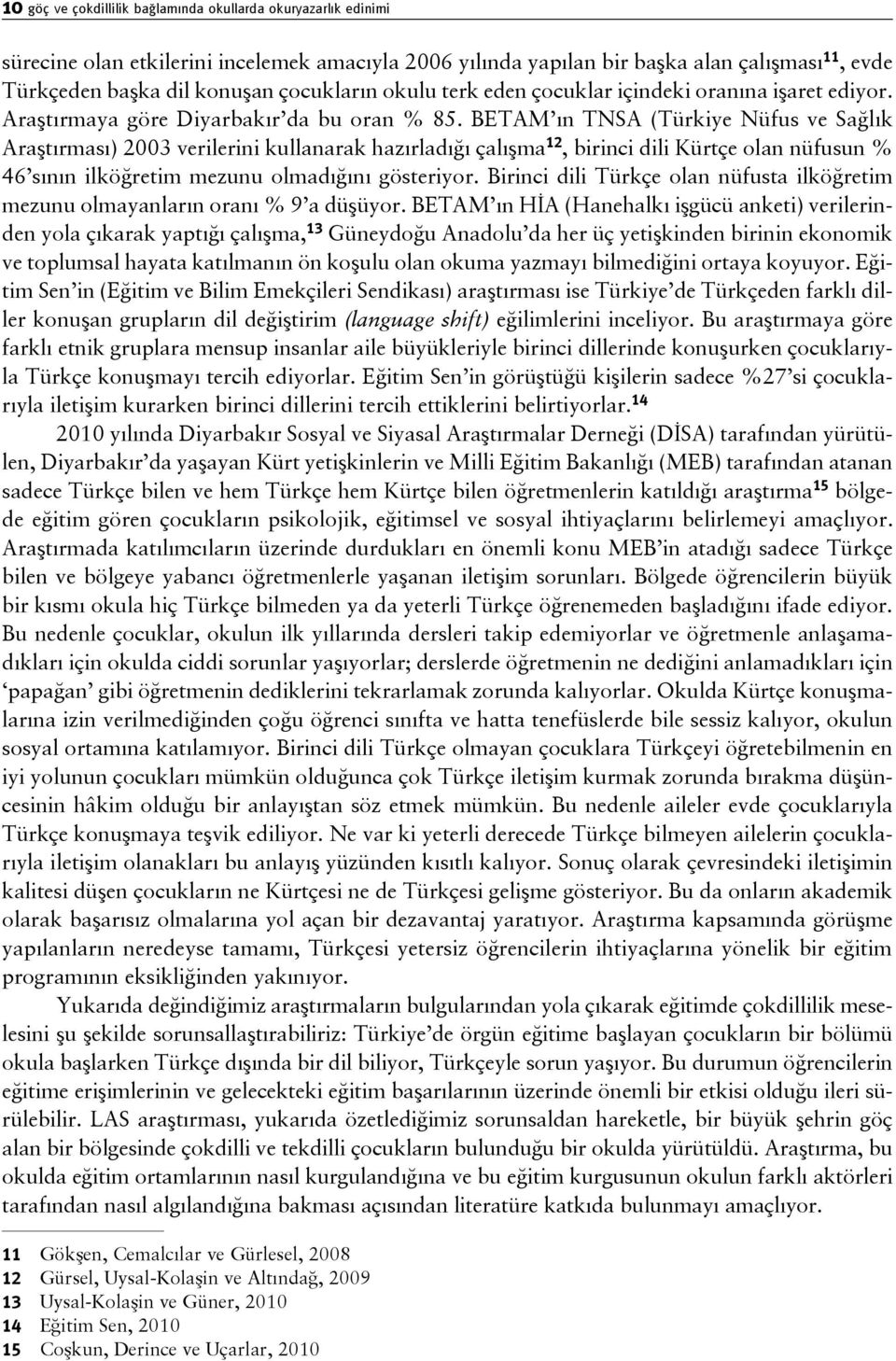 BETAM ın TNSA (Türkiye Nüfus ve Sağlık Araştırması) 2003 verilerini kullanarak hazırladığı çalışma 12, birinci dili Kürtçe olan nüfusun % 46 sının ilköğretim mezunu olmadığını gösteriyor.