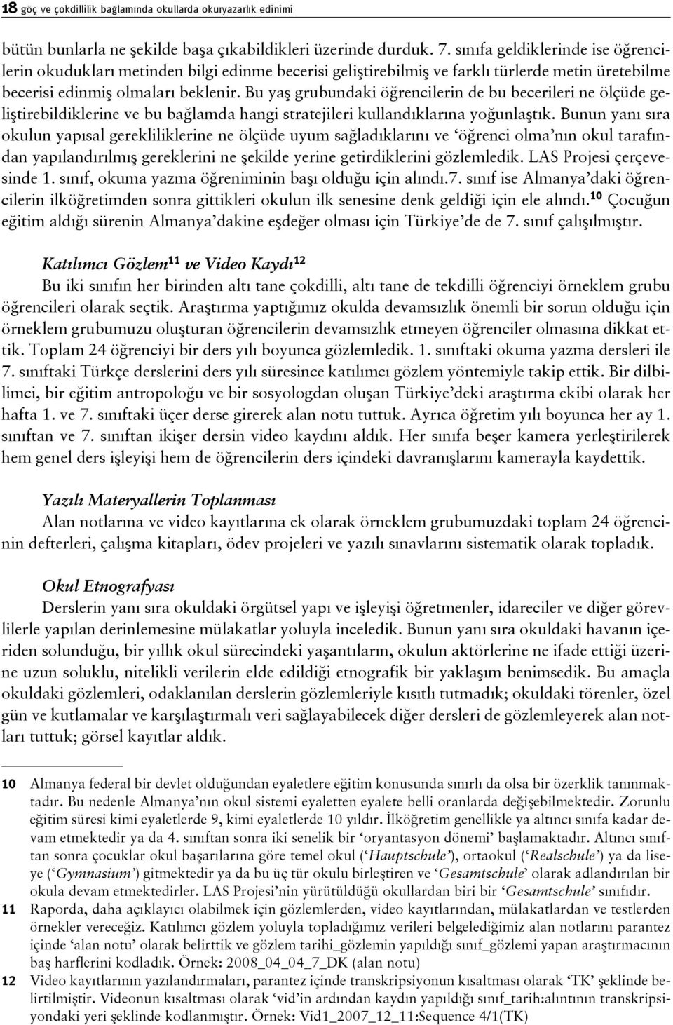 Bu yaş grubundaki öğrencilerin de bu becerileri ne ölçüde geliştirebildiklerine ve bu bağlamda hangi stratejileri kullandıklarına yoğunlaştık.