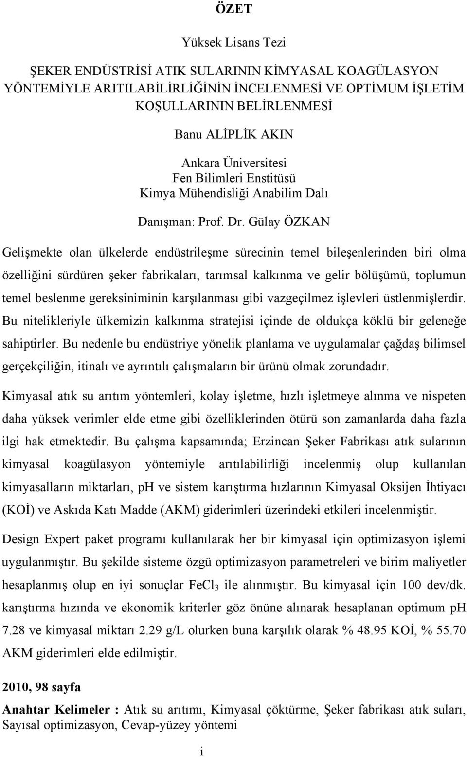 Gülay ÖZKAN Gelişmekte olan ülkelerde endüstrileşme sürecinin temel bileşenlerinden biri olma özelliğini sürdüren şeker fabrikaları, tarımsal kalkınma ve gelir bölüşümü, toplumun temel beslenme