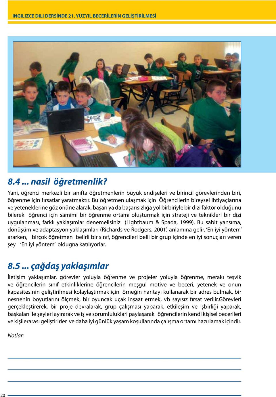 öğrenme ortamı oluşturmak için strateji ve teknikleri bir dizi uygulanması, farklı yaklaşımlar denemelisiniz (Lightbaum & Spada, 1999).