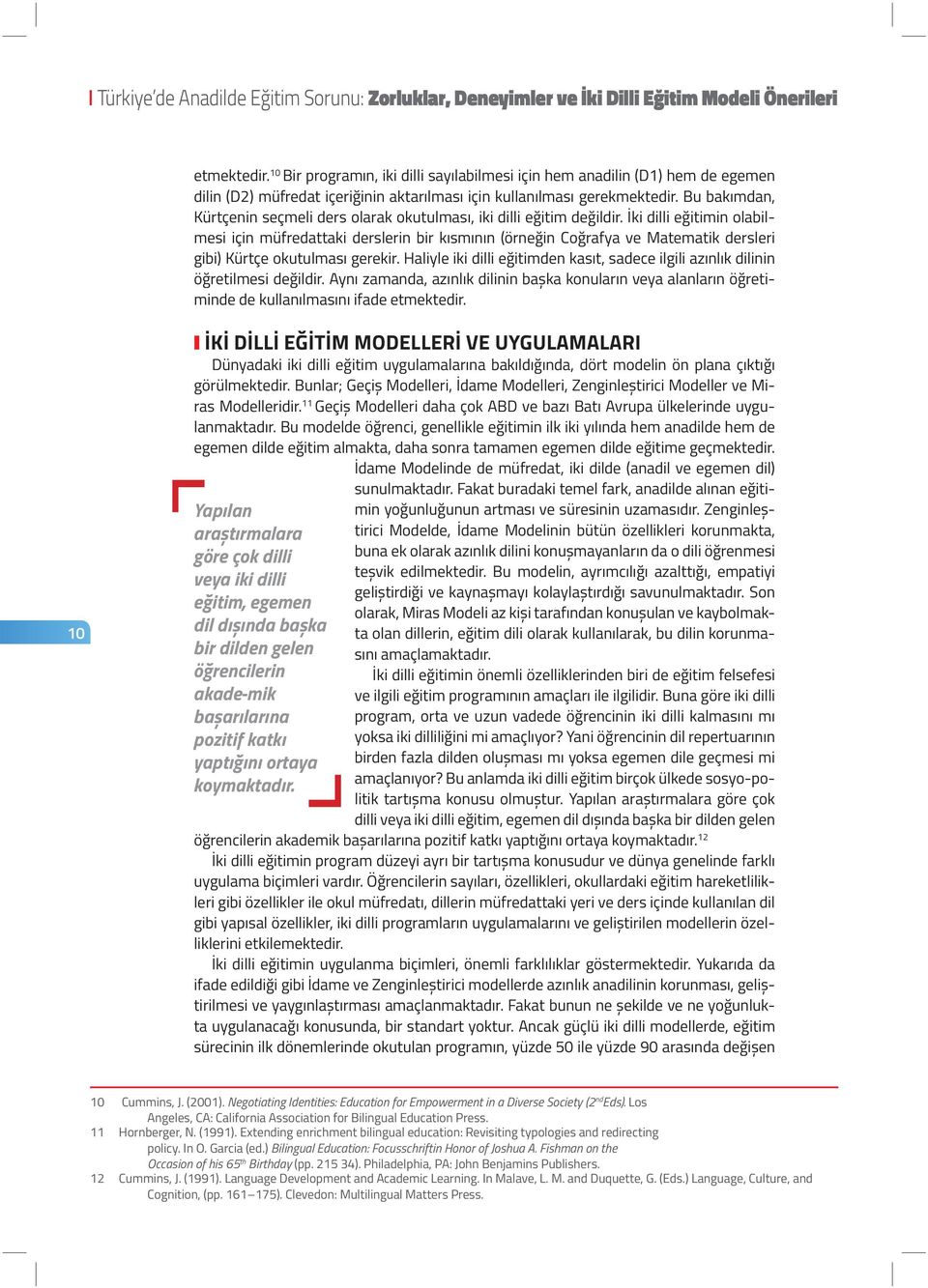 İki dilli eğitimin olabilmesi için müfredattaki derslerin bir kısmının (örneğin Coğrafya ve Matematik dersleri gibi) Kürtçe okutulması gerekir.