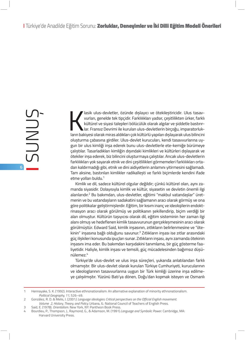 Fransız Devrimi ile kurulan ulus-devletlerin birçoğu, imparatorlukların bakiyesi olarak miras aldıkları çok kültürlü yapıları dışlayarak ulus bilincini oluşturma çabasına girdiler.