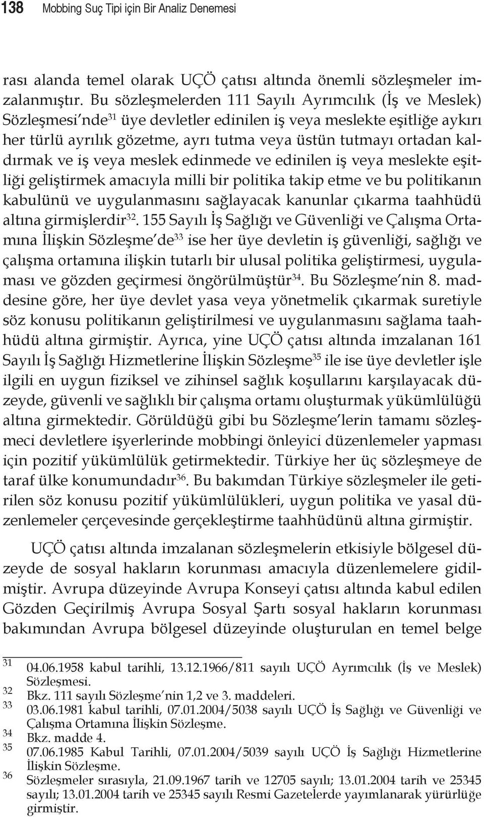 kaldırmak ve iş veya meslek edinmede ve edinilen iş veya meslekte eşitliği geliştirmek amacıyla milli bir politika takip etme ve bu politikanın kabulünü ve uygulanmasını sağlayacak kanunlar çıkarma