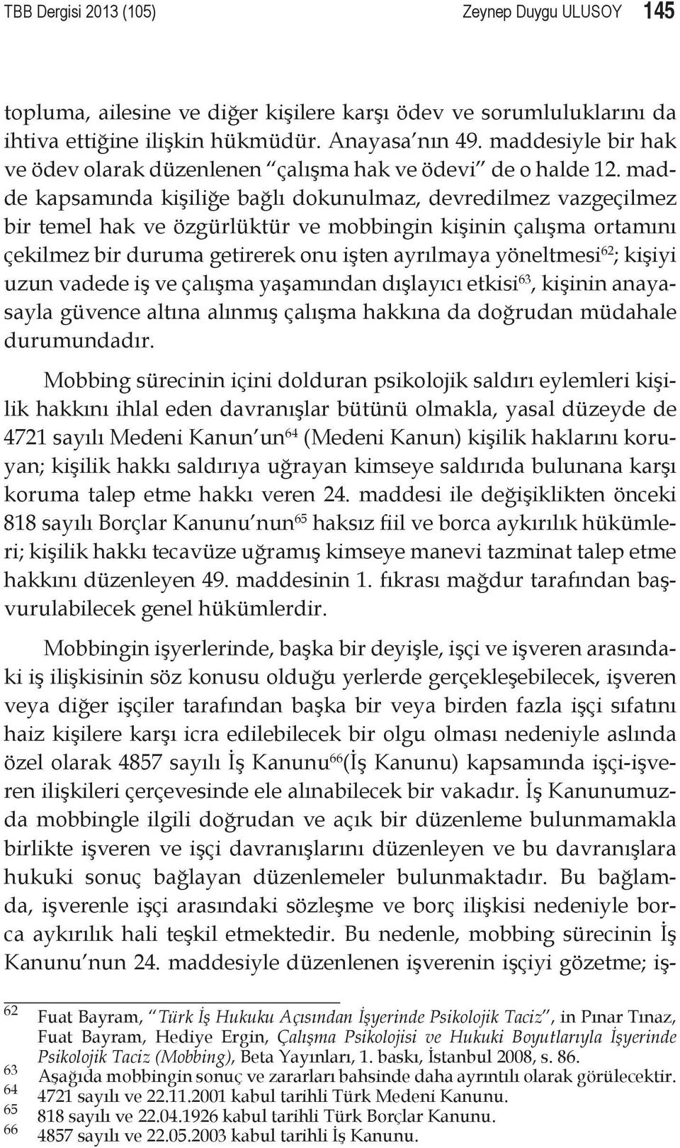 madde kapsamında kişiliğe bağlı dokunulmaz, devredilmez vazgeçilmez bir temel hak ve özgürlüktür ve mobbingin kişinin çalışma ortamını çekilmez bir duruma getirerek onu işten ayrılmaya yöneltmesi 62