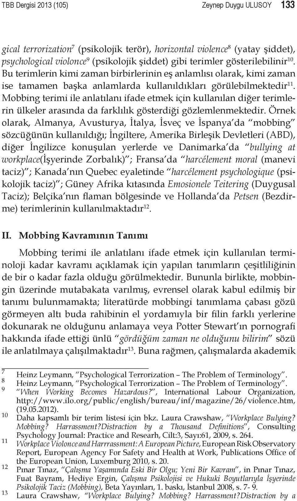 Mobbing terimi ile anlatılanı ifade etmek için kullanılan diğer terimlerin ülkeler arasında da farklılık gösterdiği gözlemlenmektedir.