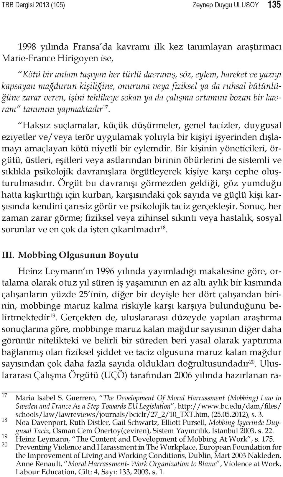 Haksız suçlamalar, küçük düşürmeler, genel tacizler, duygusal eziyetler ve/veya terör uygulamak yoluyla bir kişiyi işyerinden dışlamayı amaçlayan kötü niyetli bir eylemdir.