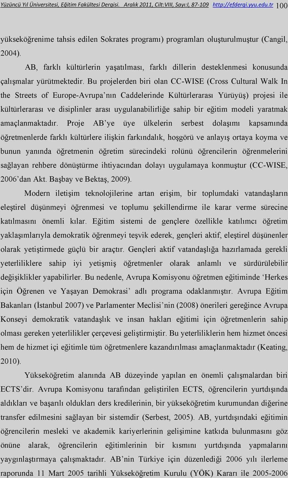 Bu projelerden biri olan CC-WISE (Cross Cultural Walk In the Streets of Europe-Avrupa nın Caddelerinde Kültürlerarası Yürüyüş) projesi ile kültürlerarası ve disiplinler arası uygulanabilirliğe sahip