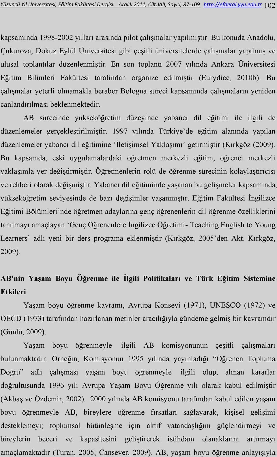 En son toplantı 2007 yılında Ankara Üniversitesi Eğitim Bilimleri Fakültesi tarafından organize edilmiştir (Eurydice, 2010b).