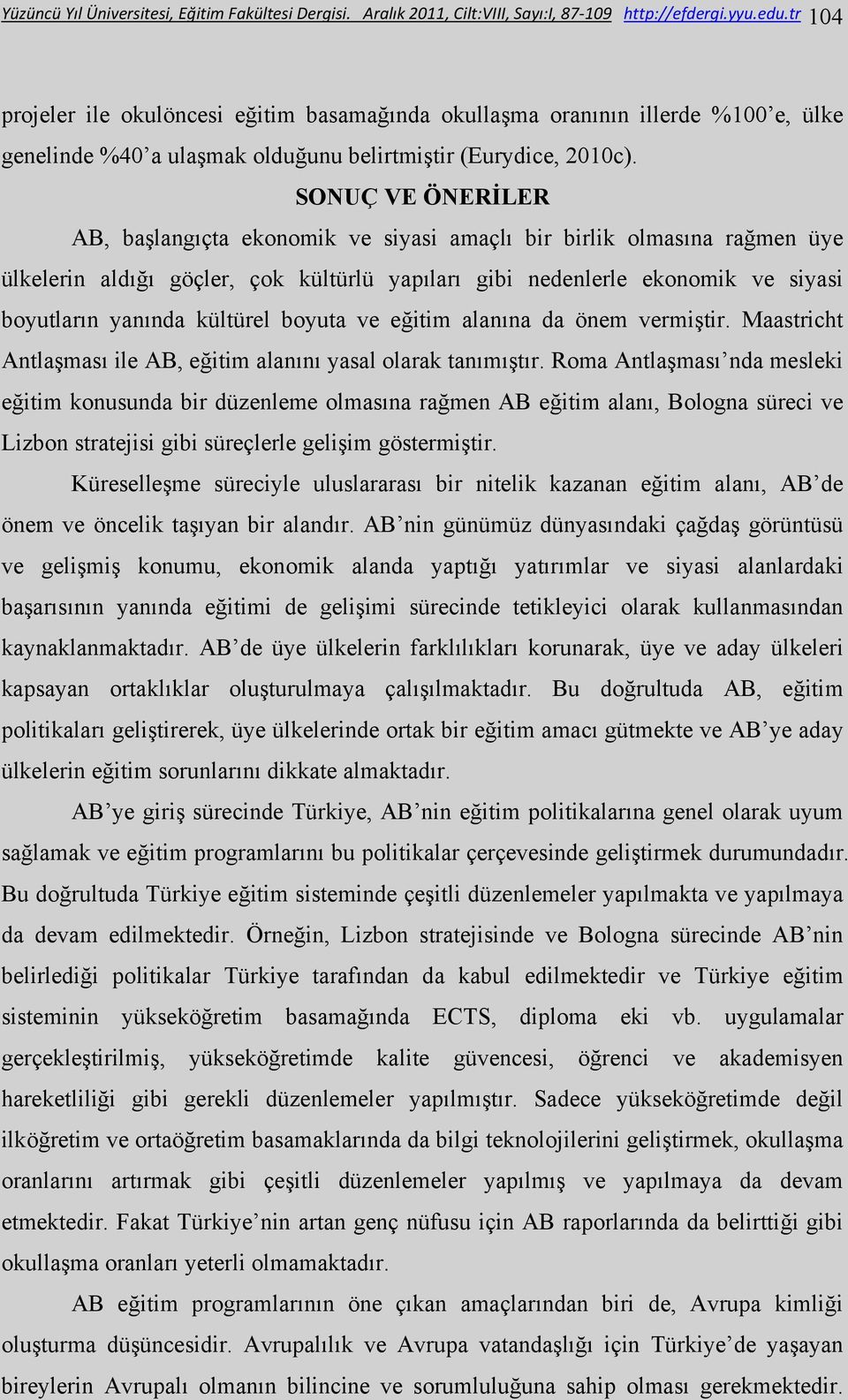 SONUÇ VE ÖNERİLER AB, başlangıçta ekonomik ve siyasi amaçlı bir birlik olmasına rağmen üye ülkelerin aldığı göçler, çok kültürlü yapıları gibi nedenlerle ekonomik ve siyasi boyutların yanında