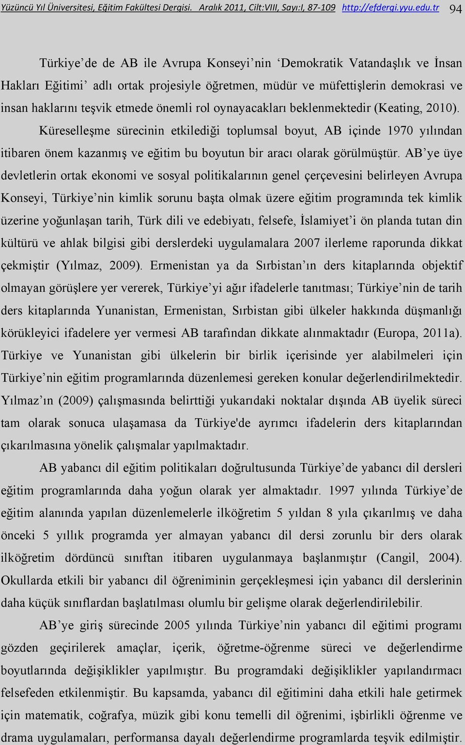 rol oynayacakları beklenmektedir (Keating, 2010). Küreselleşme sürecinin etkilediği toplumsal boyut, AB içinde 1970 yılından itibaren önem kazanmış ve eğitim bu boyutun bir aracı olarak görülmüştür.