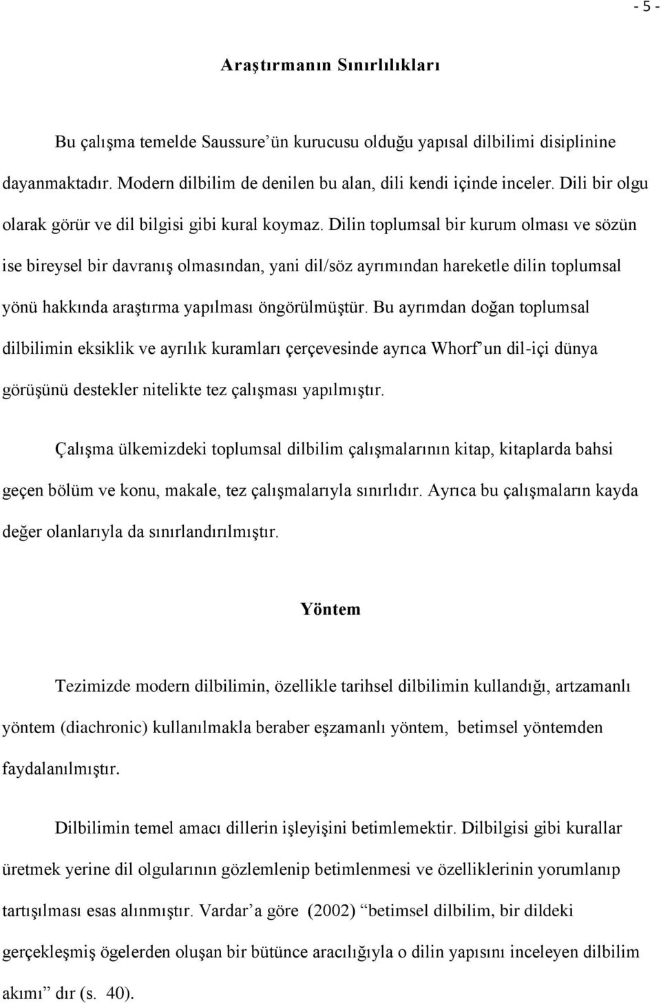 Dilin toplumsal bir kurum olması ve sözün ise bireysel bir davranıģ olmasından, yani dil/söz ayrımından hareketle dilin toplumsal yönü hakkında araģtırma yapılması öngörülmüģtür.