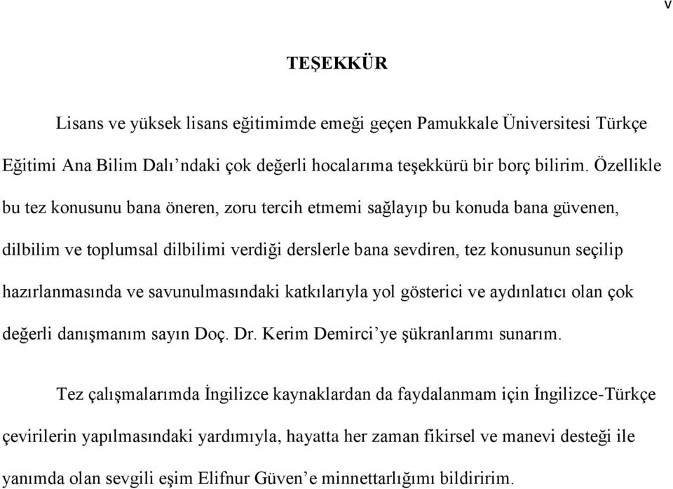 hazırlanmasında ve savunulmasındaki katkılarıyla yol gösterici ve aydınlatıcı olan çok değerli danıģmanım sayın Doç. Dr. Kerim Demirci ye Ģükranlarımı sunarım.