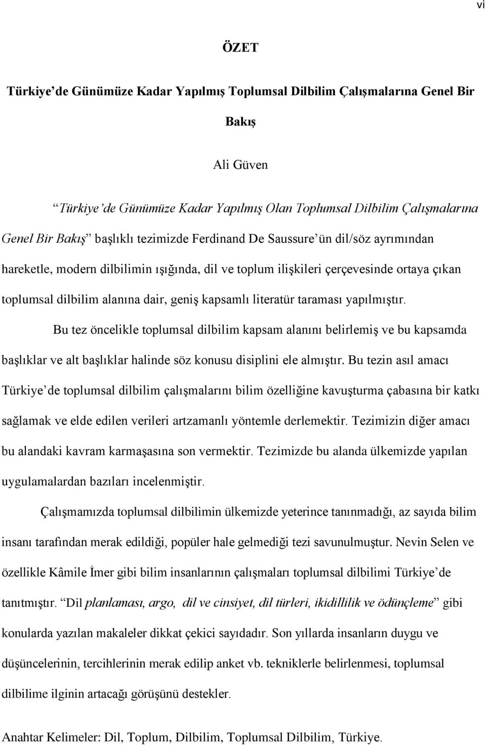 literatür taraması yapılmıģtır. Bu tez öncelikle toplumsal dilbilim kapsam alanını belirlemiģ ve bu kapsamda baģlıklar ve alt baģlıklar halinde söz konusu disiplini ele almıģtır.