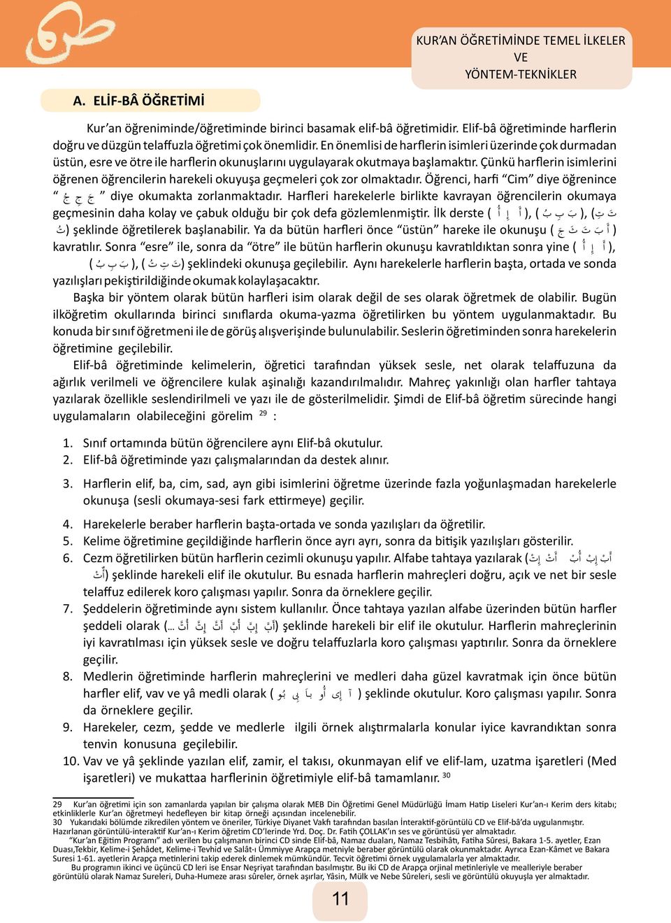 Çünkü harflerin isimlerini öğrenen öğrencilerin harekeli okuyuşa geçmeleri çok zor olmaktadır. Öğrenci, harfi Cim diye öğrenince diye okumakta zorlanmaktadır.