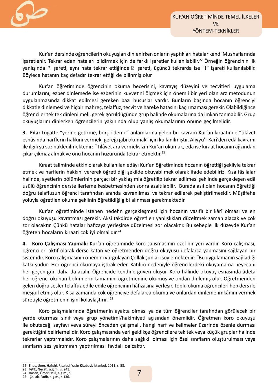 Böylece hatanın kaç defadır tekrar ettiği de bilinmiş olur Kur an öğretiminde öğrencinin okuma becerisini, kavrayış düzeyini ve tecvitleri uygulama durumlarını, ezber dinlemede ise ezberinin