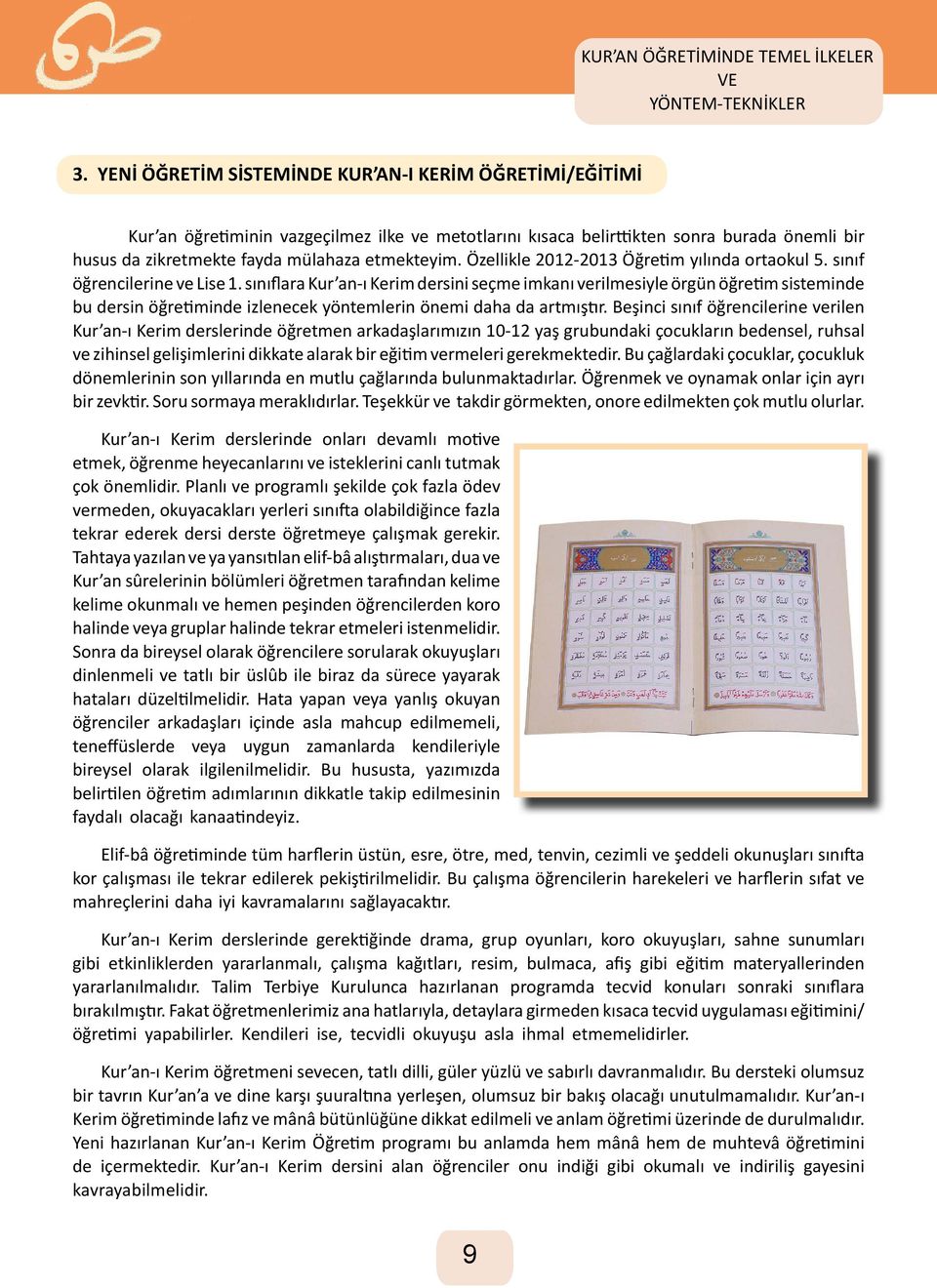 sınıflara Kur an-ı Kerim dersini seçme imkanı verilmesiyle örgün öğretim sisteminde bu dersin öğretiminde izlenecek yöntemlerin önemi daha da artmıştır.