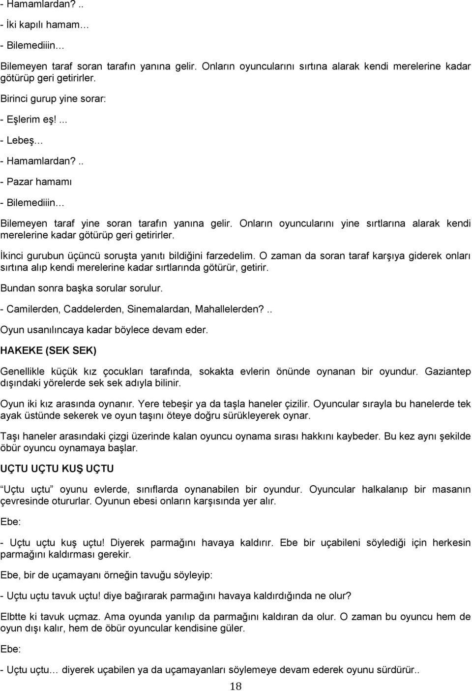 Onların oyuncularını yine sırtlarına alarak kendi merelerine kadar götürüp geri getirirler. İkinci gurubun üçüncü soruşta yanıtı bildiğini farzedelim.