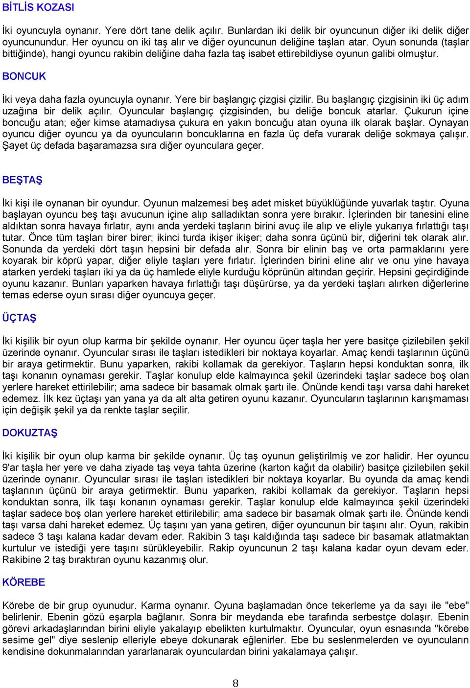 BONCUK İki veya daha fazla oyuncuyla oynanır. Yere bir başlangıç çizgisi çizilir. Bu başlangıç çizgisinin iki üç adım uzağına bir delik açılır.