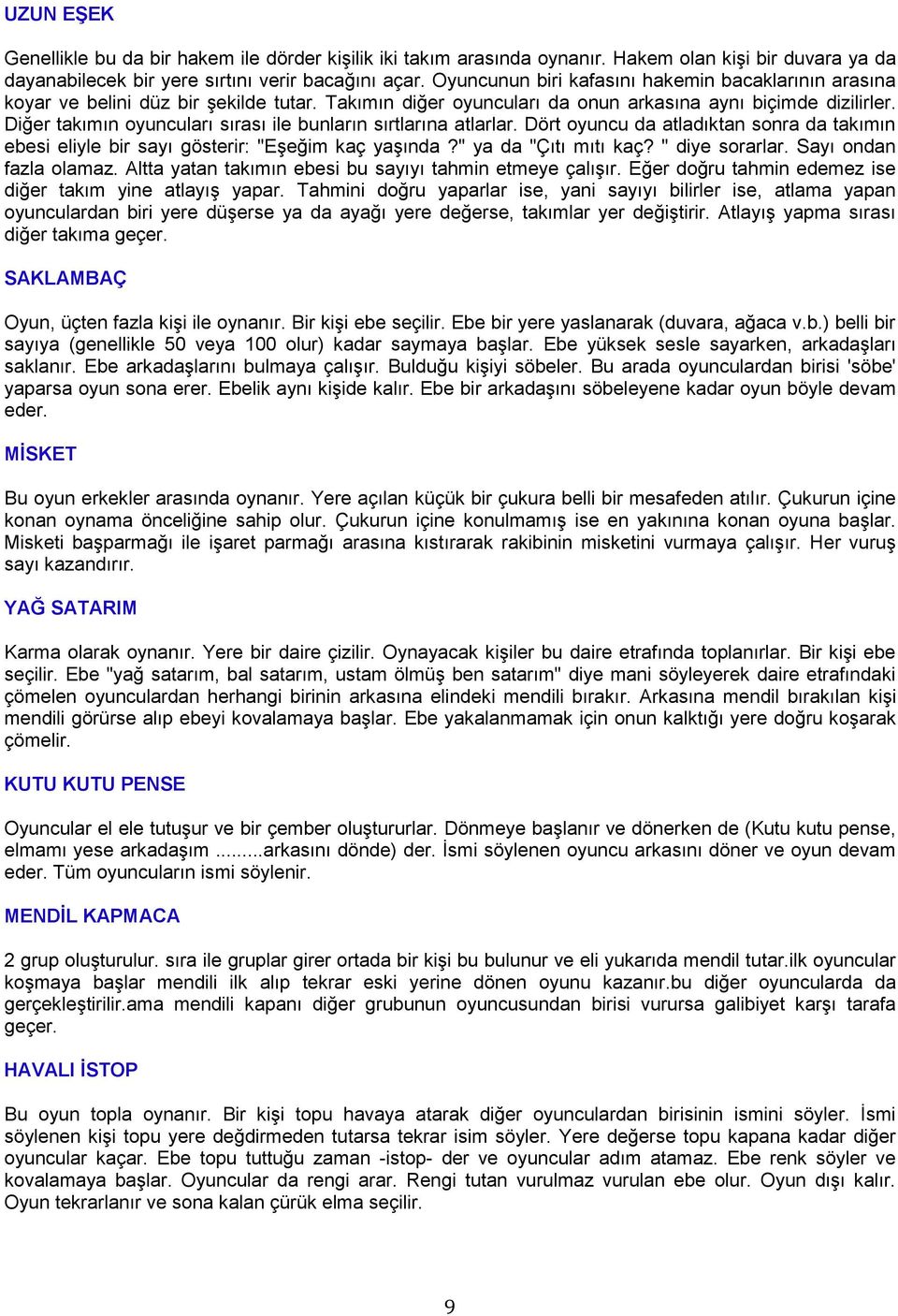 Diğer takımın oyuncuları sırası ile bunların sırtlarına atlarlar. Dört oyuncu da atladıktan sonra da takımın ebesi eliyle bir sayı gösterir: "Eşeğim kaç yaşında?" ya da "Çıtı mıtı kaç?