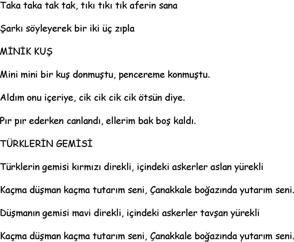 TÜRKLERİN GEMİSİ Türklerin gemisi kırmızı direkli, içindeki askerler aslan yürekli Kaçma düşman kaçma tutarım seni, Çanakkale