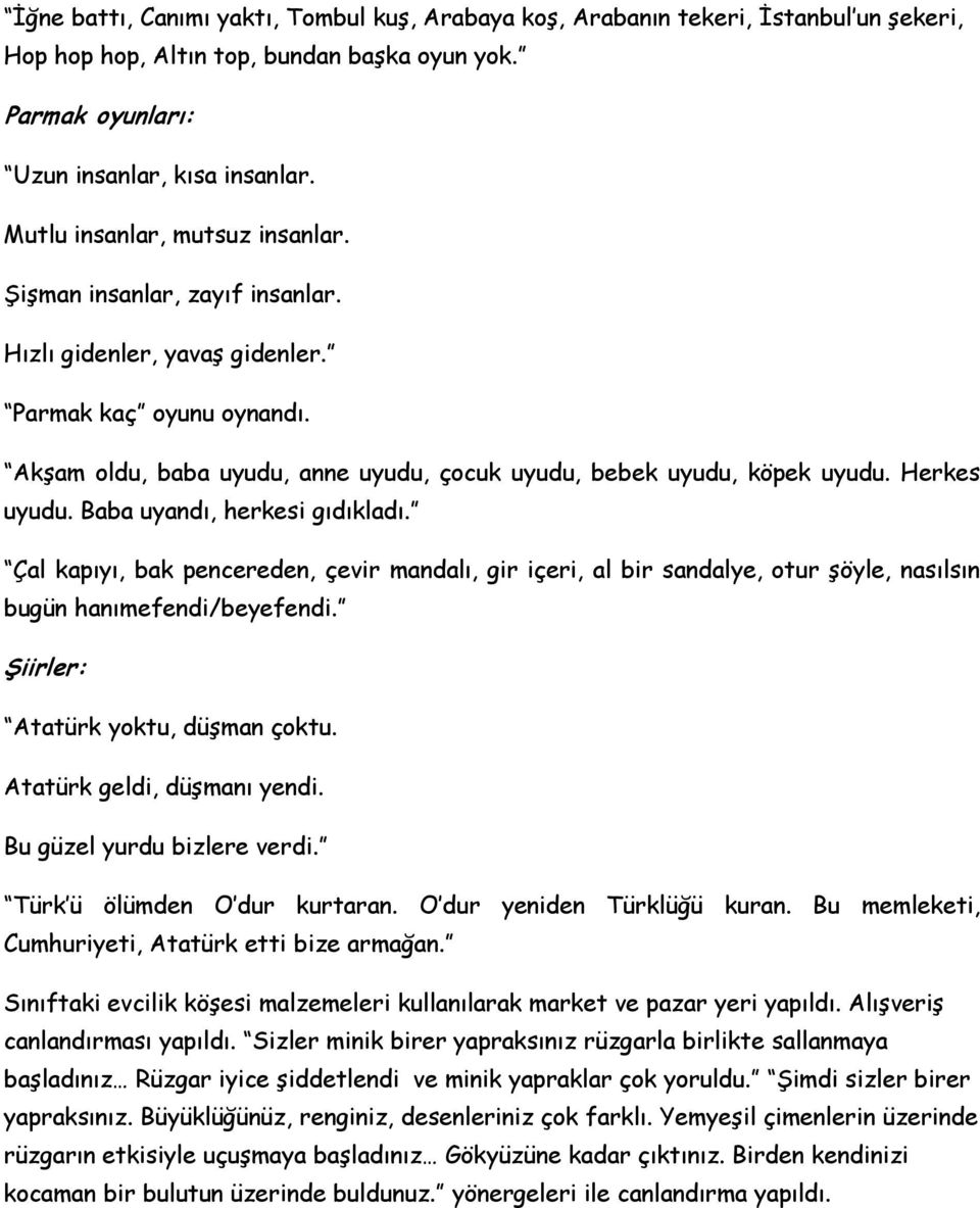 Herkes uyudu. Baba uyandı, herkesi gıdıkladı. Çal kapıyı, bak pencereden, çevir mandalı, gir içeri, al bir sandalye, otur şöyle, nasılsın bugün hanımefendi/beyefendi.