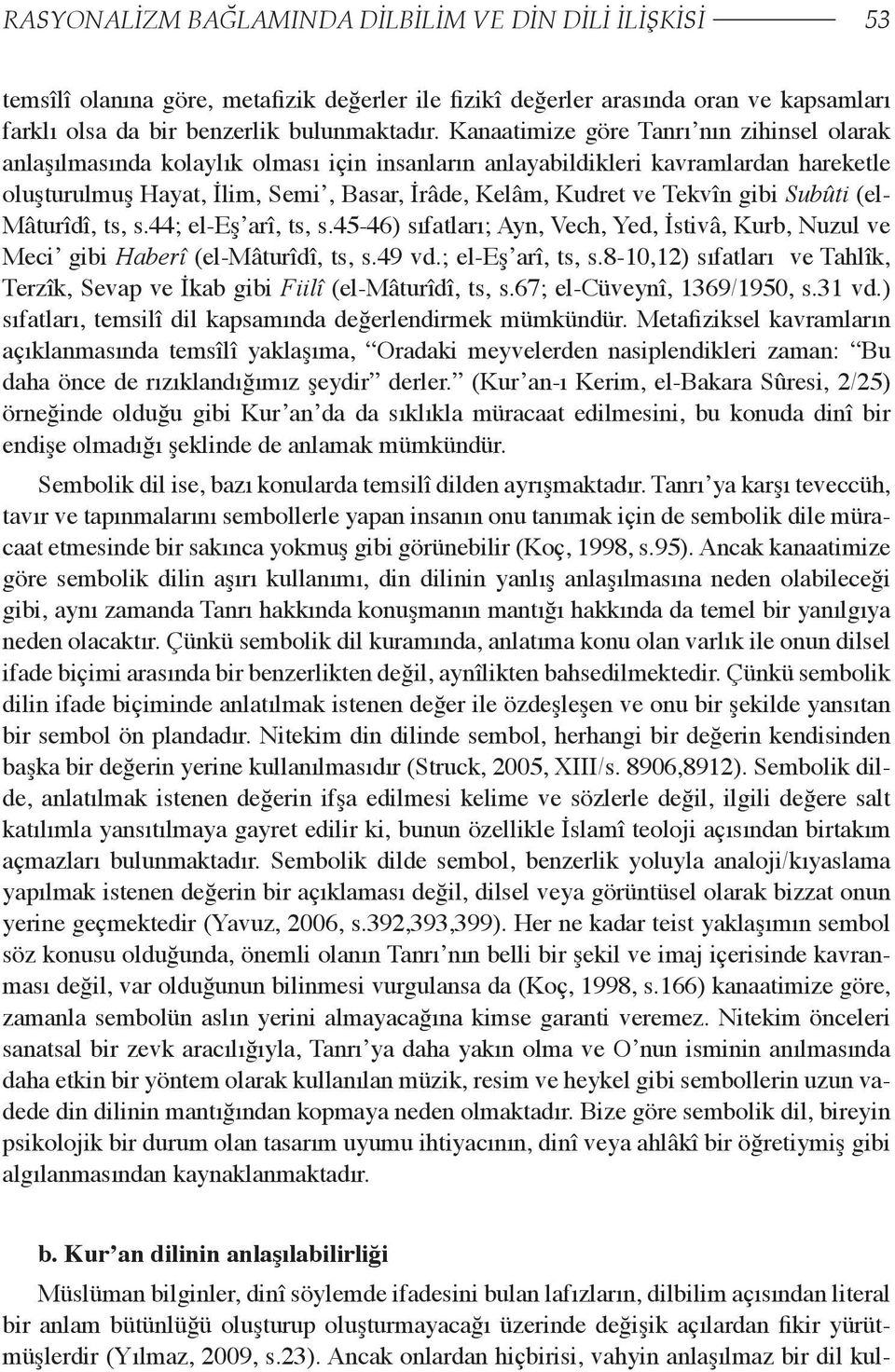 gibi Subûti (el- Mâturîdî, ts, s.44; el-eş arî, ts, s.45-46) sıfatları; Ayn, Vech, Yed, İstivâ, Kurb, Nuzul ve Meci gibi Haberî (el-mâturîdî, ts, s.49 vd.; el-eş arî, ts, s.8-10,12) sıfatları ve Tahlîk, Terzîk, Sevap ve İkab gibi Fiilî (el-mâturîdî, ts, s.